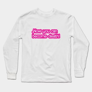 Now You Can Become Death! Long Sleeve T-Shirt